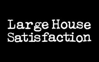 Large House Satisfaction